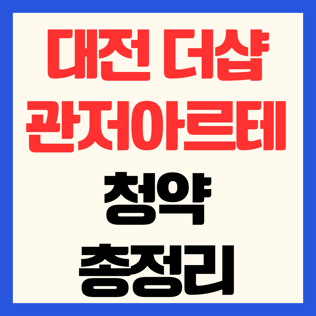 대전 더샵 관저아르테 분양가 청약 일정 자격 평면도 전매제한 및 입지 분석