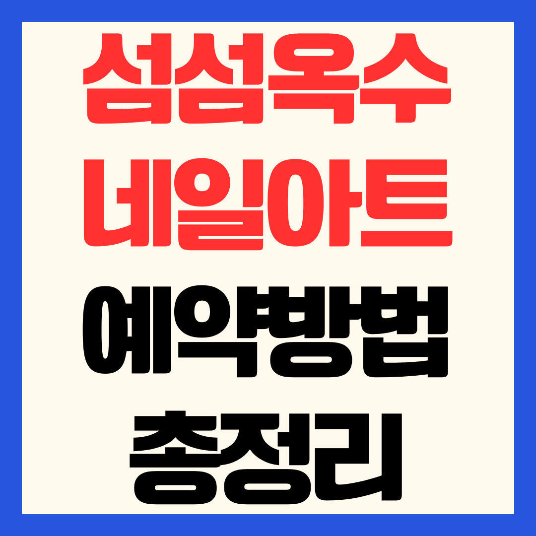 섬섬옥수 네일아트 예약 방법 운영시간 위치 후기