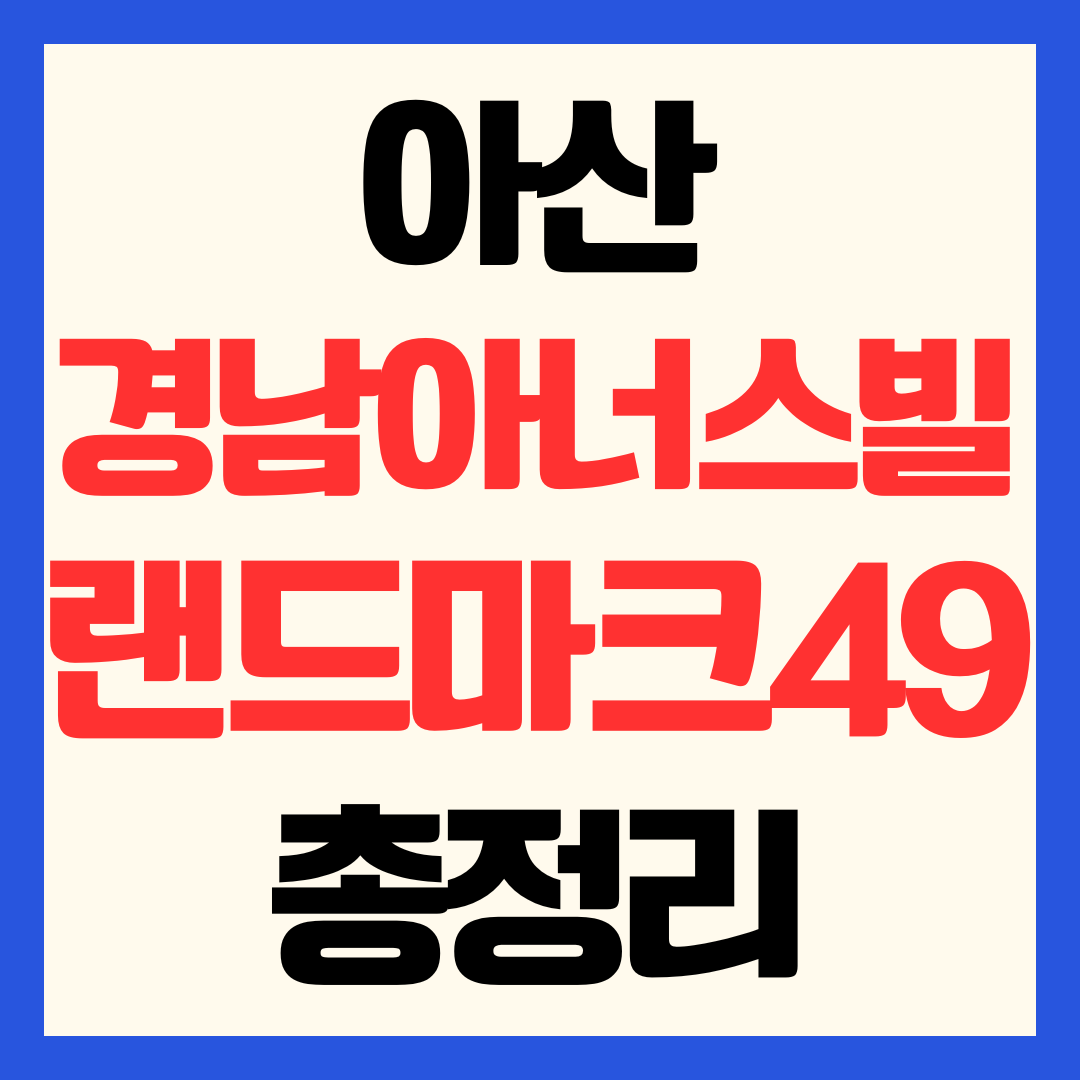 아산경남아너스빌 랜드마크49 분양가 청약 일정 입지분석 총정리