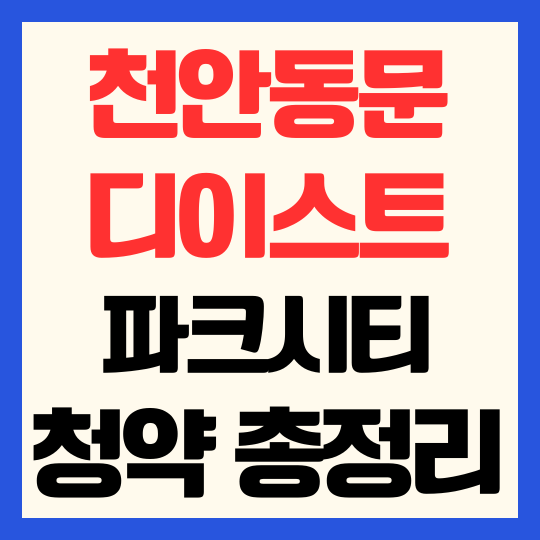 천안 동문 디 이스트 파크시티 분양가 청약 일정 자격 평면도 입지 분석