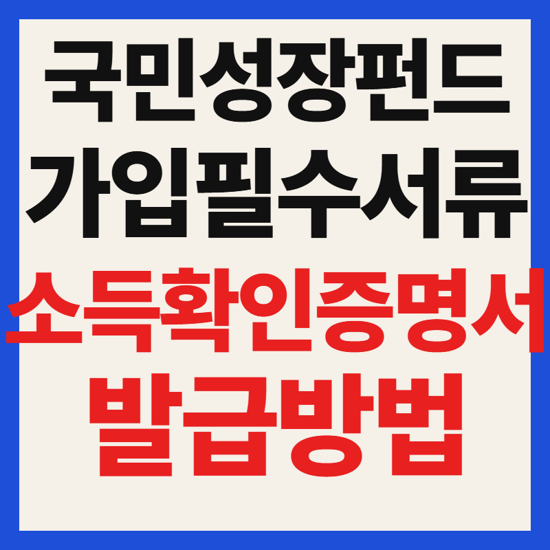 2026 국민성장펀드 가입 필수 서류 소득확인증명서 발급 및 신청 꿀팁 총정리