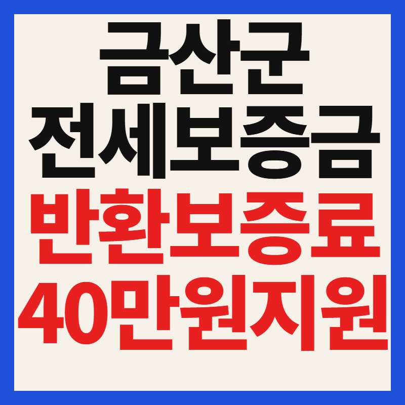 2026 금산군 전세보증금 반환보증료 최대 40만 원 지원 신청 방법 총정리