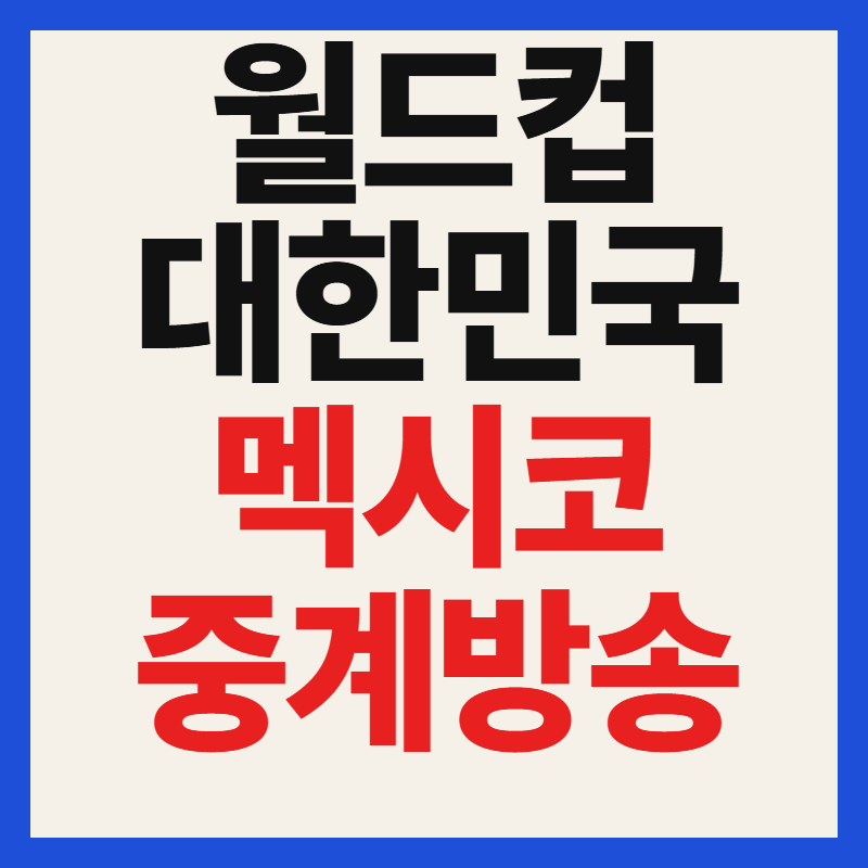 2026 월드컵 한국 멕시코 중계 방송 경기 일정 시 전력 분석 총정리