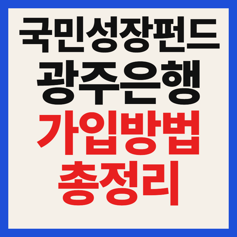 광주은행 국민성장펀드 대상 자격 조건과 필수 서류 가입 방법 혜택 총정리