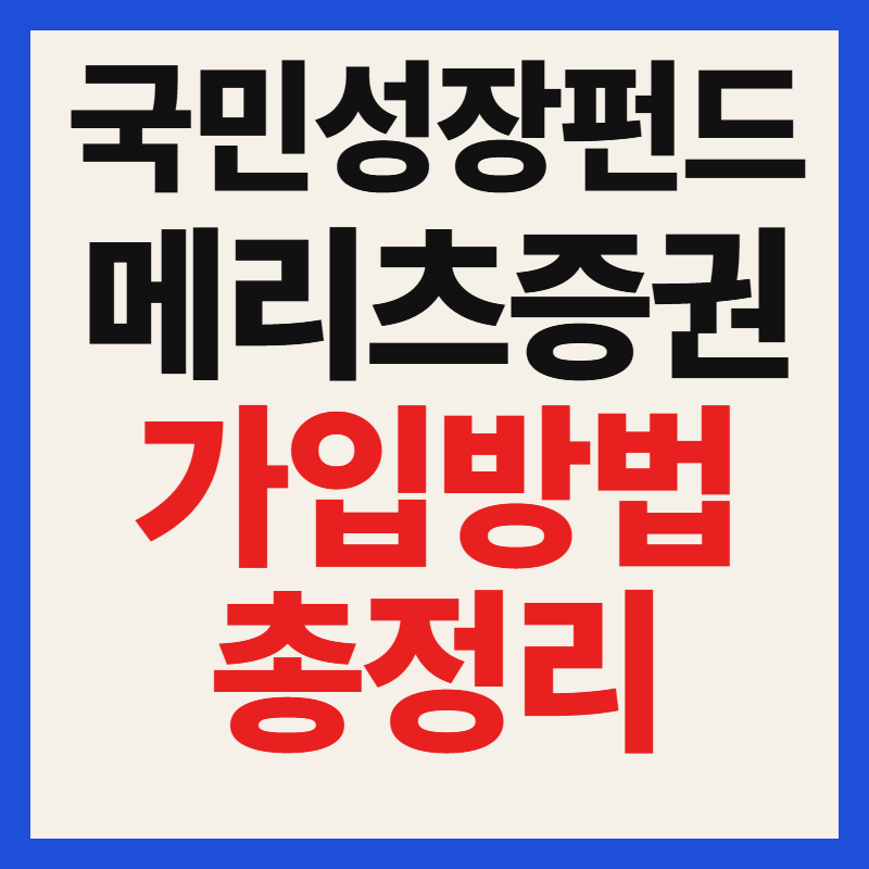 메리츠증권 국민성장펀드 대상 자격 조건 가입 방법 필수 서류 혜택 완벽 가이드