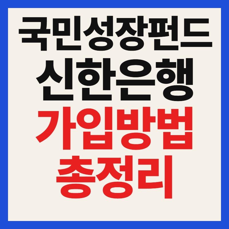 신한은행 국민성장펀드 가입 방법 및 조건 대상 필수 서류 혜택 완벽 정리