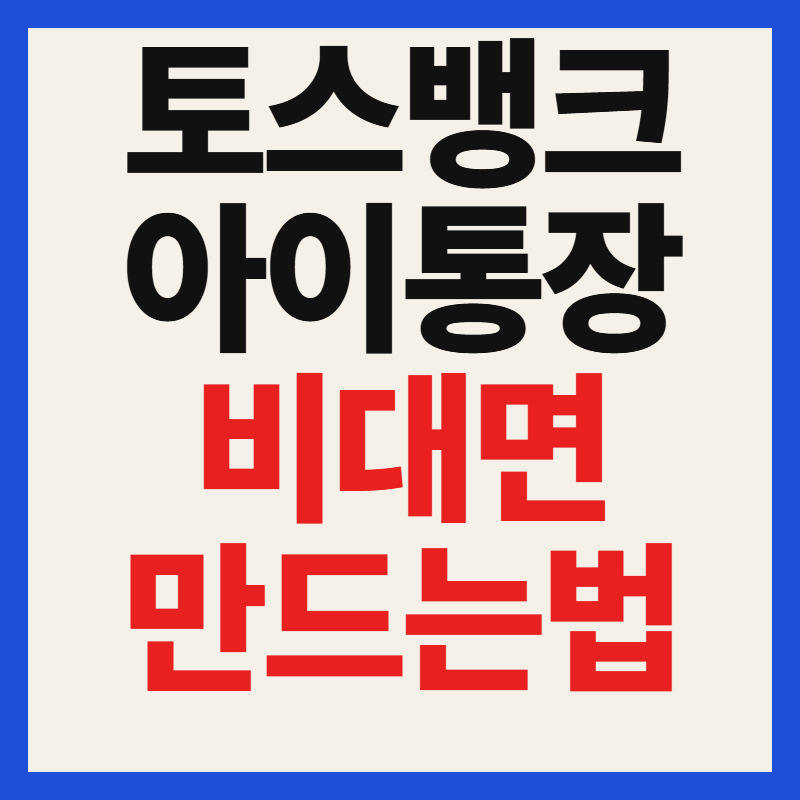토스뱅크 아이통장 만드는법 비대면 온라인 개설 한도 이자 금리