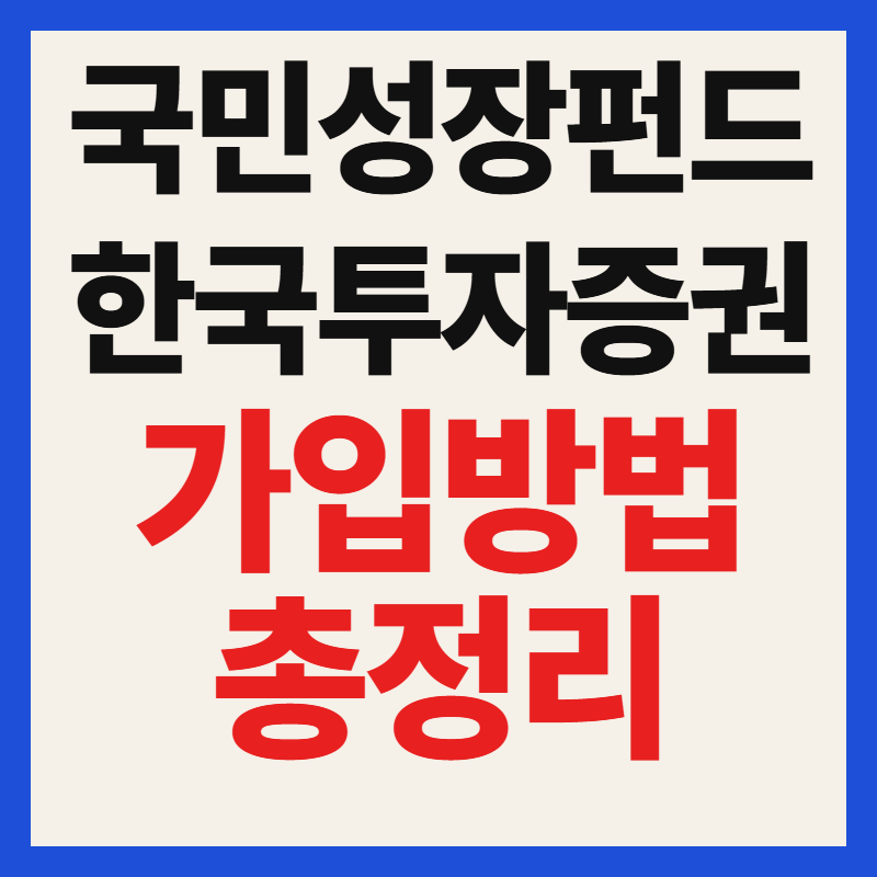한국투자증권 국민성장펀드 대상 자격 조건 및 필수 서류 가입 방법 혜택 총정리