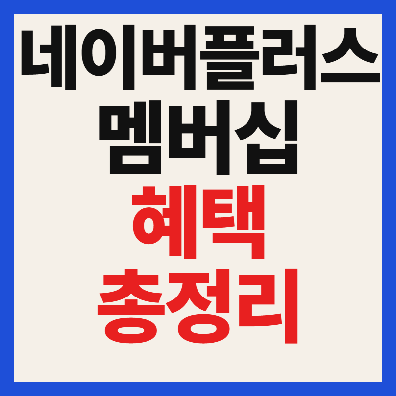 네이버플러스 멤버십 혜택 종류 및 쇼핑 적립금 콘텐츠 최신 꿀팁 총정리